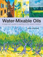 Water-Mixable Oils: A beginners guide to painting in this vibrant medium 1782218572 Book Cover