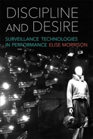 Discipline and Desire: Surveillance Technologies in Performance 0472073265 Book Cover