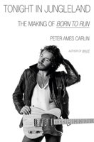 Tonight in Jungleland: The Making of Bruce Springsteen's Born to Run 0385551533 Book Cover