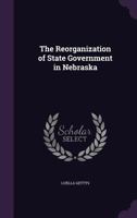 The Reorganization of State Government in Nebraska 1145954715 Book Cover