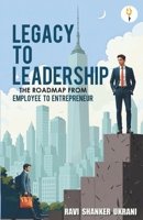 Legacy to Leadership - The roadmap from employee to entrepreneur B0FLCP2P86 Book Cover