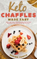 Keto Chaffle Made Easy: Simple and Easy Chaffle Recipes, Healthy and Delicious Low Carb for Better Lifestyle. 1802721223 Book Cover