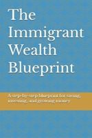 The Immigrant Wealth Blueprint: How to Escape Survival Mode, Take Control of Your Money, and Build Real Wealth Anywhere in the World B0GY9GCH13 Book Cover