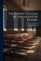 The Present Position Of The Society Of Friends... 1278425993 Book Cover