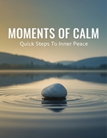 Moments Of Calm: Quick Steps To Inner Peace B0GC9RTJGH Book Cover