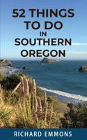 52 Things To Do In Southern Oregon: Family fun activities in Ashland, Brookings, Cave Junction, Coos Bay, Grants Pass, Klamath Falls, and Medford, Oregon 1970101032 Book Cover