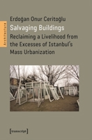 Salvaging Buildings: Reclaiming a Livelihood from the Excesses of Istanbul's Mass Urbanization 3837669246 Book Cover