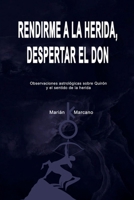 Rendirme a la herida, despertar el don: Observaciones astrológicas sobre Quirón y el sentido de la herida (Spanish Edition) B0FPQ1STG6 Book Cover