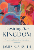 Desiring the Kingdom : Formation, Education, Liberation 1540968839 Book Cover