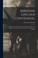 Abraham Lincoln centennial: a collection of authentic stories, with poems, songs, and programs, for the boys, girls, and teachers of elementary schools 1014770793 Book Cover