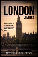 London Unveiled: A Traveller's Guide to the Heart of the UK History, Culture, and Iconic Experiences Await 2953070206 Book Cover