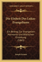 Die Einheit Des Lukas-Evangeliums:  Ein Beitrag Zur Evangelien-Harmonie Und Biblischen Einleitung (1863) 116108164X Book Cover