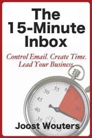 The 15-Minute Inbox: Control Email. Create Time. Lead Your Business. 1483929736 Book Cover