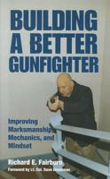 Building a Better Gunfighter: Improving Marksmanship, Mechanics and Mindset 1581607385 Book Cover