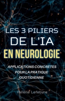 Les 3 Piliers de l'IA en Neurologie : Applications Concrètes pour la Pratique Quotidienne (French Edition) B0FRNTQMPM Book Cover