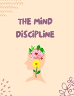 The Mind Discipline: Understand Your Mind for Success 1803622008 Book Cover