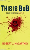 This Is Bob : A Guide to Not Dying (Mostly) 1735059722 Book Cover