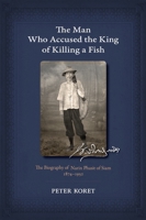 The Man Who Accused the King of Killing a Fish: The Biography of Narin Phasit of Siam, 1874-1950 6162150437 Book Cover