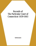 Records Of The Particular Court Of Connecticut 1639-1663 9354508235 Book Cover