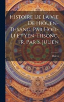 Histoire De La Vie De Hiouen-Thsang, Par Hoëi-Li Et Yen-Thsong, Tr. Par S. Julien 1020720034 Book Cover
