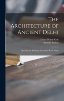 The Architecture of Ancient Delhi: Especially the Buildings Around the Kutb Minar 1013881664 Book Cover
