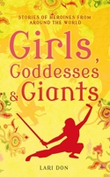 Girls, Goddesses and Giants: Tales of Heroines from Around the World 1512413372 Book Cover