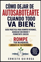 Cómo dejar de autosabotearte cuando todo va bien: Guía práctica para romper patrones, avanzar sin miedo y permitirte crecer B0GV4SLRYM Book Cover