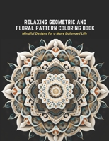Relaxing Geometric and Floral Pattern Coloring Book: Mindful Designs for a More Balanced Life B0C2RPBK7K Book Cover