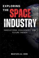 Exploring the Space Industry: Innovations, Challenges, and Future Trends B0DJXXH4PF Book Cover