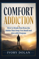 Comfort Addiction: How to Break Free from the Habits That Keep You Small and Live with Purpose B0H6T8QKPG Book Cover
