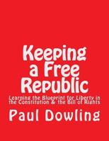Keeping a Free Republic: Learning the Blueprint for Liberty in the Constitution & the Bill of Rights 1724679082 Book Cover