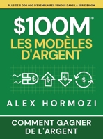 $100M Les Modèles d’Argent: Comment gagner de l’argent (Acquisition.com $100M Series) (French Edition) 1963349865 Book Cover