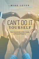 Can’t Do It Yourself: How Commitment To Others Leads To Personal Prosperity 1642251623 Book Cover