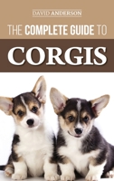 The Complete Guide to Corgis: Everything to Know About Both the Pembroke Welsh and Cardigan Welsh Corgi Dog Breeds 1952069629 Book Cover