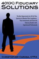 401(k) Fiduciary Solutions: Expert Guidance for 401(k) Plan Sponsors on How to Effectively and Safely Manage Plan Compliance and Investments by Sharing the Fiduciary Burden with Experienced Profession 1938465008 Book Cover