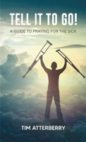 Tell it to Go!: A Guide to Praying for the Sick 1008916579 Book Cover
