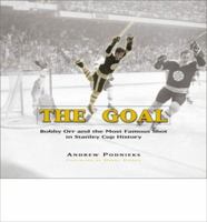 The Goal: Bobby Orr and the Most Famous Shot in Stanley Cup History 1572435704 Book Cover