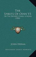 The Spirits Of Odin V1: Or The Father's Curse, A Novel 116721174X Book Cover