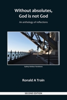 Without Absolutes, God is not God: An Anthology of Reflections 2nd Edition 0645810649 Book Cover