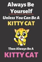 Always Be Yourself Unless You Can Be a Kitty Cat Then Always Be a Kitty Cat: Blank Lined Notebook Funny Adult Journal Gift for Work, Friends and Family 1092125833 Book Cover