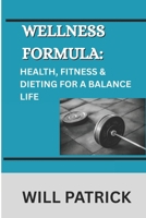 WELLNESS FORMULA: HEALTH, FITNESS & DIETING FOR A BALANCE LIFE: A Comprehensive Manual for Promoting Well-Being via Conscious Eating, Physical Activity, and Personal Care B0F59YSXH7 Book Cover