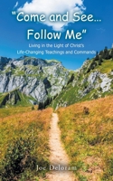 "Come and See... Follow Me": Living in the Light of Christ's Life-Changing Teachings and Commands B0GLJDNLRK Book Cover