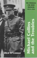 Michael Collins and the Troubles: The Struggle for Irish Freedom 1912-1922