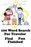 100 Word Search for Traveler Find Fun Finished: Puzzle books for adults large print 6 x 9 100 pages vocabulary Fun with Interesting Variety of Topics B08H9YTWK7 Book Cover