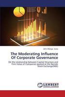 The Moderating Influence Of Corporate Governance: On the relationship between Capital Structure and Firm Value of Companies quoted at the Nairobi Stock Exchange 3659413992 Book Cover