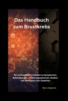 Das Handbuch zum Brustkrebs: Ein umfassender Leitfaden zu Symptomen, Behandlungen, Ernährungsoptionen, Stadien und Strategien zum Gedeihen (German Edition) B0DV2ZVCGL Book Cover