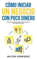 Cómo Iniciar un Negocio con Poco Dinero: Qué Hacer si Quieres Emprender pero Cuentas con Poco Capital de Inversión 1646947762 Book Cover