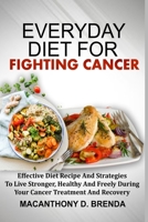 EVERYDAY DIET FOR FIGHTING CANCER: Effective Diet Recipe And Strategies To Live Stronger, Healthy And Freely During Your Cancer Treatment And Recovery B08JF17PZ1 Book Cover