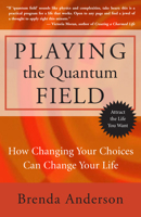 Playing the Quantum Field : How Changing Your Choices Can Change Your Life 1577315278 Book Cover