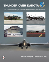 Thunder Over Dakota: The Complete History of Ellsworth Air Force Base, South Dakota 0764342630 Book Cover
